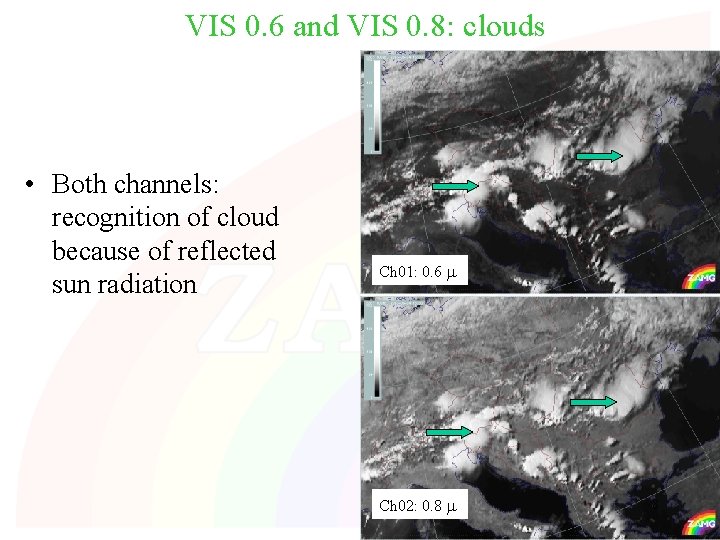 VIS 0. 6 and VIS 0. 8: clouds • Both channels: recognition of cloud VIS 0. 6 and VIS 0. 8: clouds • Both channels: recognition of cloud