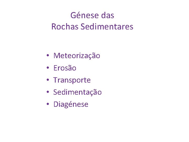 Génese das Rochas Sedimentares • • • Meteorização Erosão Transporte Sedimentação Diagénese 