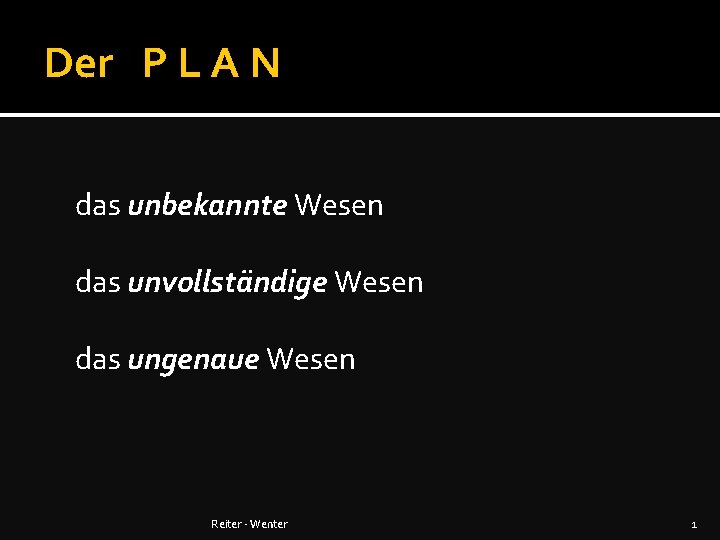 Der P L A N das unbekannte Wesen das unvollständige Wesen das ungenaue Wesen