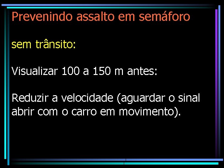 Prevenindo assalto em semáforo sem trânsito: Visualizar 100 a 150 m antes: Reduzir a