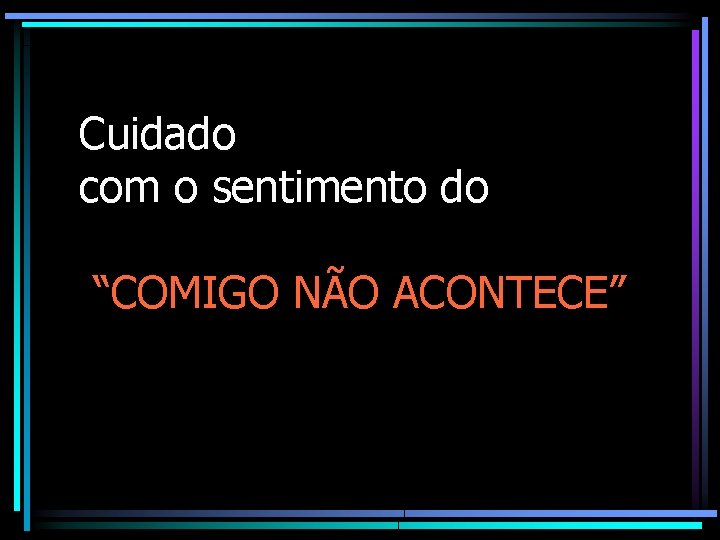 Cuidado com o sentimento do “COMIGO NÃO ACONTECE” 