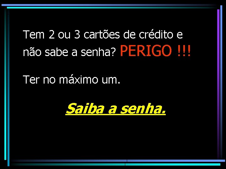 Tem 2 ou 3 cartões de crédito e não sabe a senha? PERIGO !!!