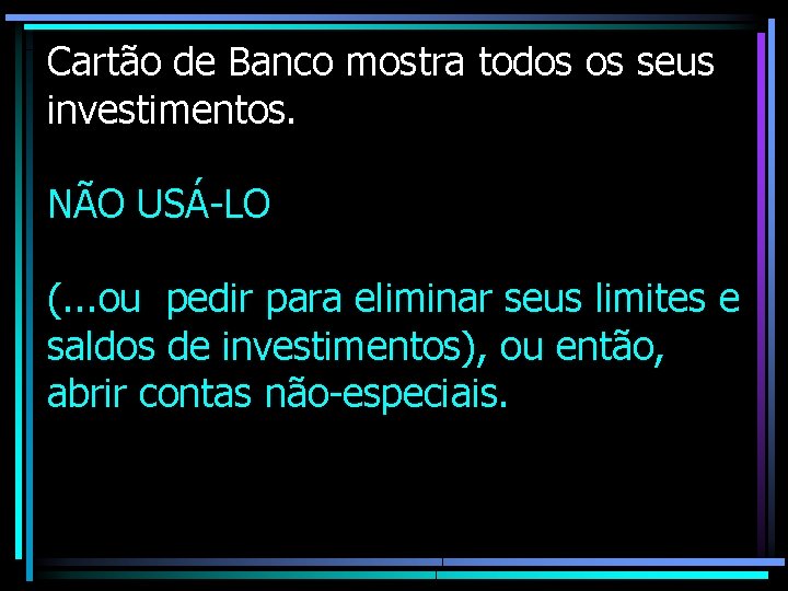 Cartão de Banco mostra todos os seus investimentos. NÃO USÁ-LO (. . . ou