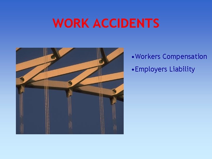 WORK ACCIDENTS • Workers Compensation • Employers Liability 