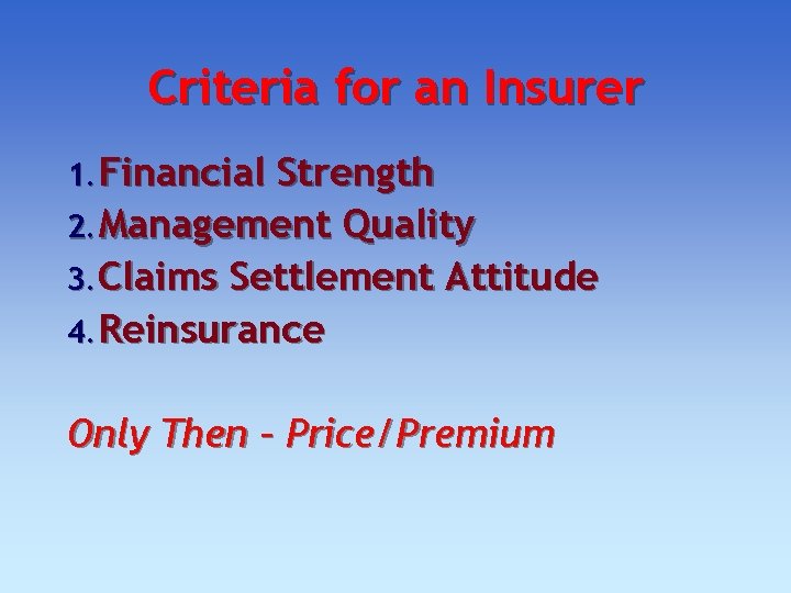 Criteria for an Insurer 1. Financial Strength 2. Management Quality 3. Claims Settlement Attitude