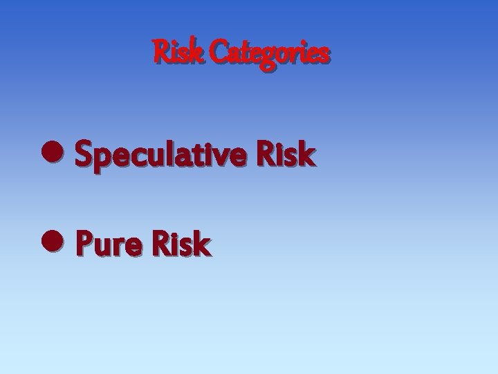 Risk Categories l Speculative Risk l Pure Risk 