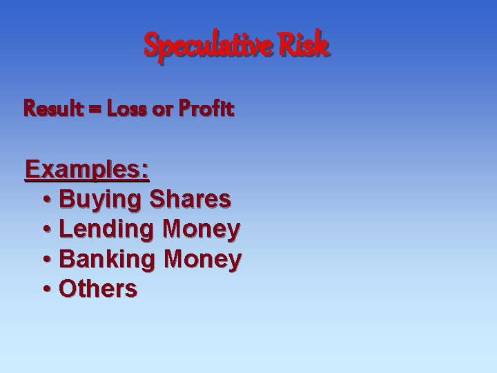 Speculative Risk Result = Loss or Profit Examples: • Buying Shares • Lending Money