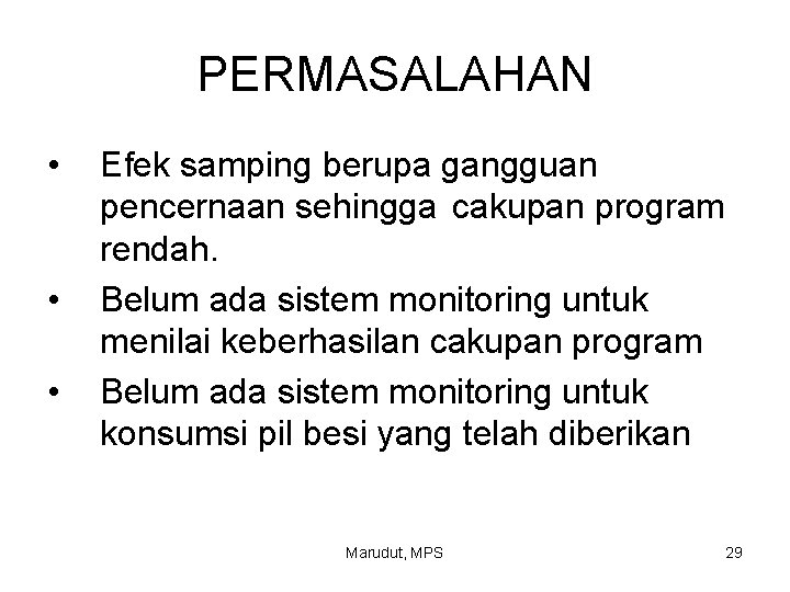 PERMASALAHAN • • • Efek samping berupa gangguan pencernaan sehingga cakupan program rendah. Belum