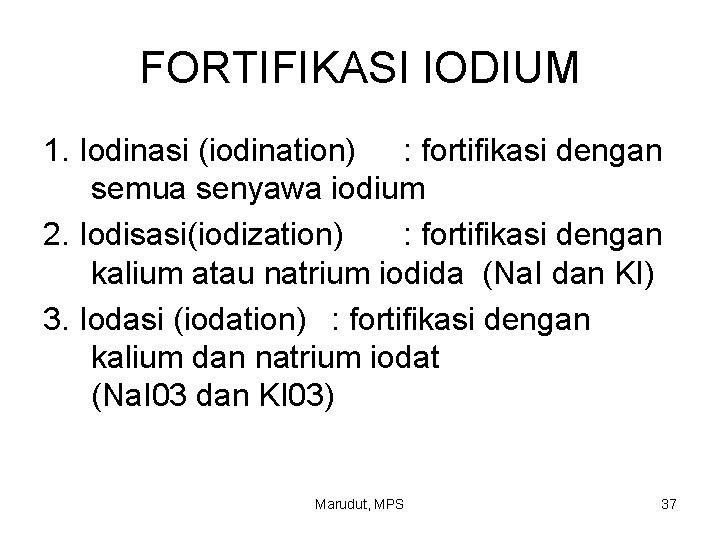 FORTIFIKASI IODIUM 1. Iodinasi (iodination) : fortifikasi dengan semua senyawa iodium 2. Iodisasi(iodization) :
