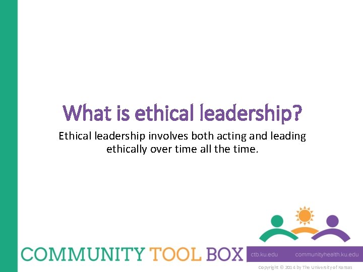 What is ethical leadership? Ethical leadership involves both acting and leading ethically over time