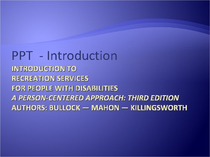 PPT - Introduction INTRODUCTION TO RECREATION SERVICES FOR PEOPLE WITH DISABILITIES A PERSON-CENTERED APPROACH: PPT - Introduction INTRODUCTION TO RECREATION SERVICES FOR PEOPLE WITH DISABILITIES A PERSON-CENTERED APPROACH:
