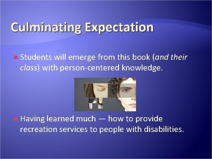 Culminating Expectation Students will emerge from this book (and their class) with person-centered knowledge. Culminating Expectation Students will emerge from this book (and their class) with person-centered knowledge.