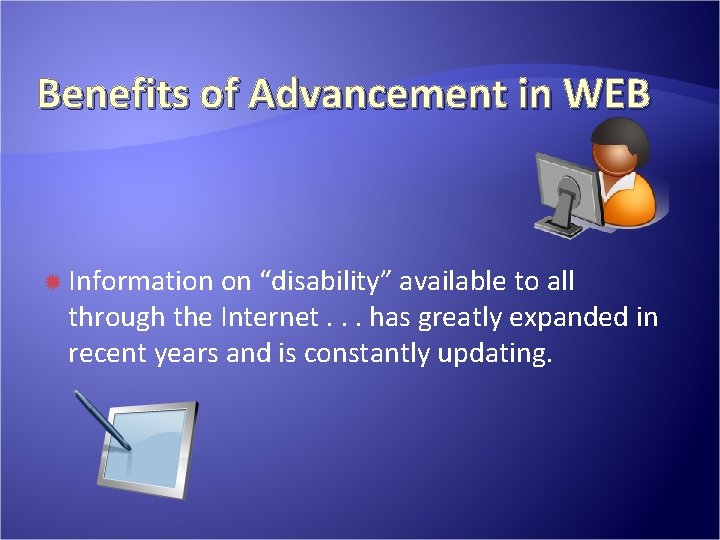 Benefits of Advancement in WEB Information on “disability” available to all through the Internet. Benefits of Advancement in WEB Information on “disability” available to all through the Internet.