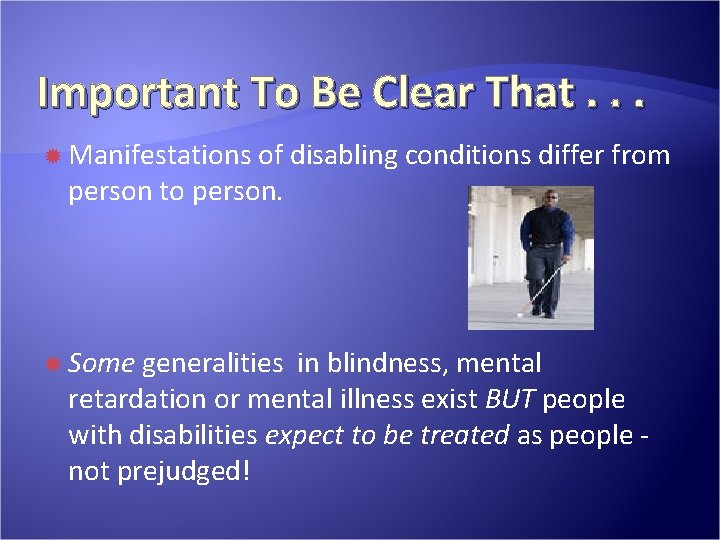 Important To Be Clear That. . . Manifestations of disabling conditions differ from person Important To Be Clear That. . . Manifestations of disabling conditions differ from person