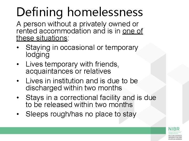 Defining homelessness A person without a privately owned or rented accommodation and is in