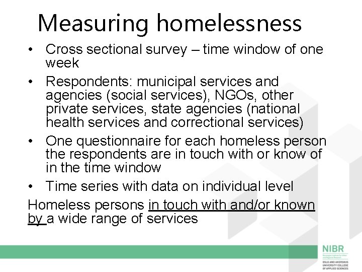 Measuring homelessness • Cross sectional survey – time window of one week • Respondents: