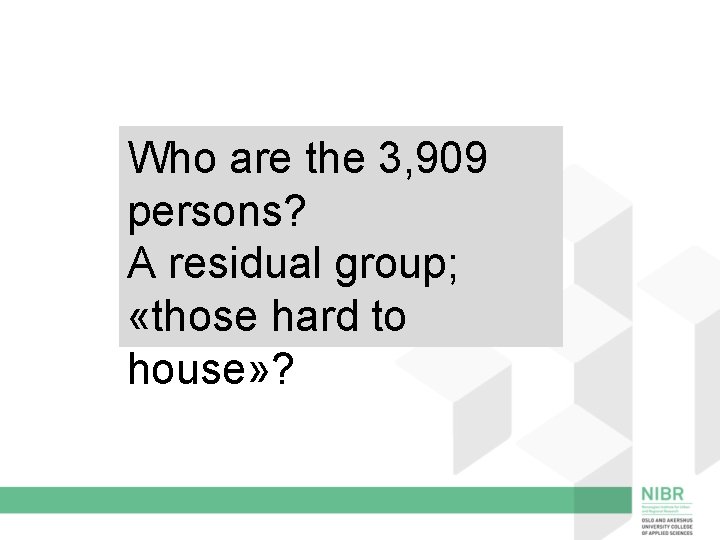 Who are the 3, 909 persons? A residual group; «those hard to house» ?
