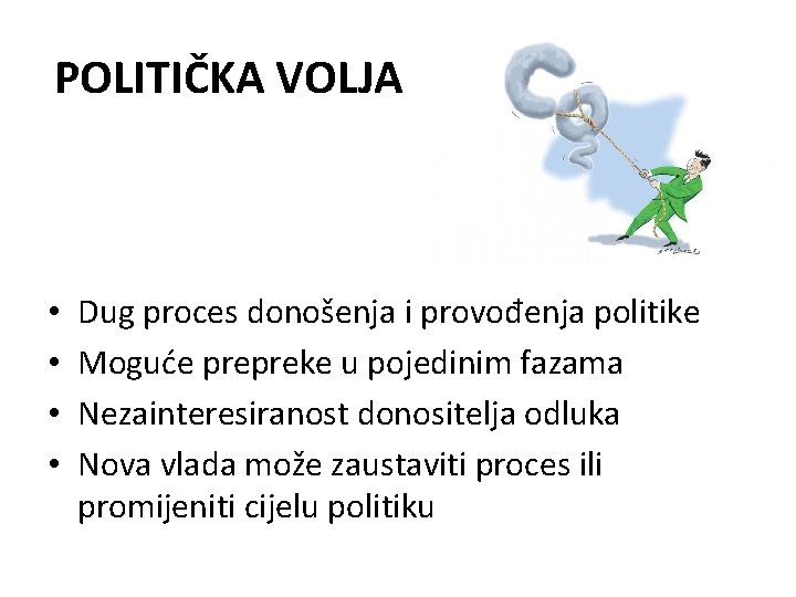 POLITIČKA VOLJA • • Dug proces donošenja i provođenja politike Moguće prepreke u pojedinim