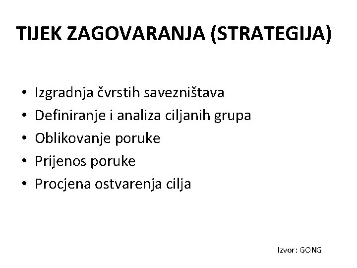 TIJEK ZAGOVARANJA (STRATEGIJA) • • • Izgradnja čvrstih savezništava Definiranje i analiza ciljanih grupa