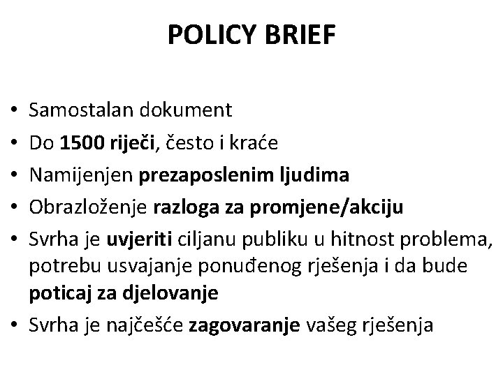 POLICY BRIEF Samostalan dokument Do 1500 riječi, često i kraće Namijenjen prezaposlenim ljudima Obrazloženje