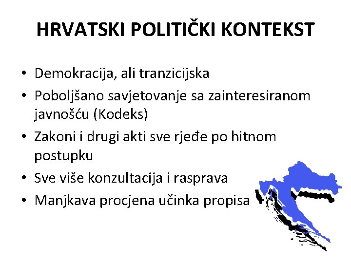 HRVATSKI POLITIČKI KONTEKST • Demokracija, ali tranzicijska • Poboljšano savjetovanje sa zainteresiranom javnošću (Kodeks)