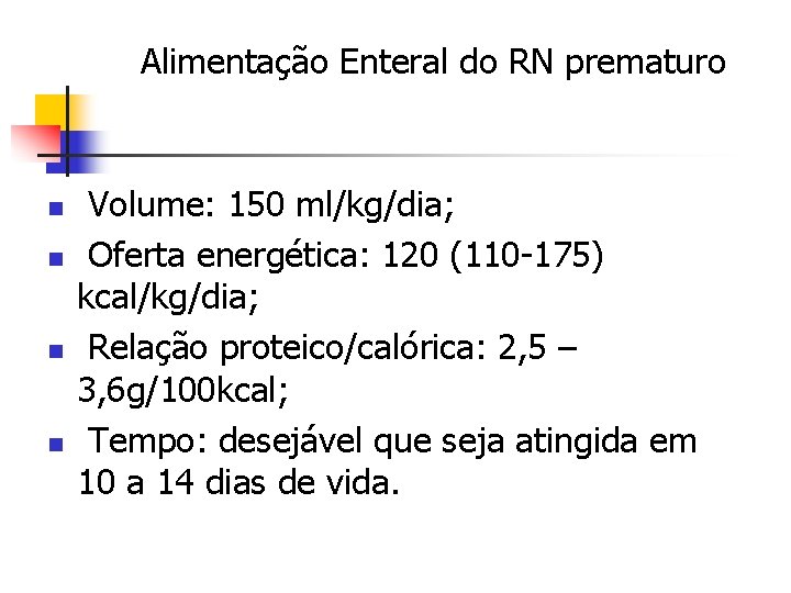 Alimentação Enteral do RN prematuro n n Volume: 150 ml/kg/dia; Oferta energética: 120 (110