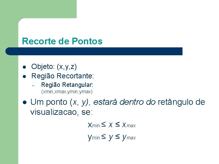 Recorte de Pontos l l Objeto: (x, y, z) Região Recortante: – Região Retangular: