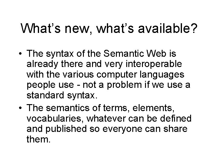 What’s new, what’s available? • The syntax of the Semantic Web is already there
