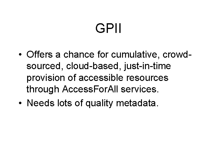 GPII • Offers a chance for cumulative, crowdsourced, cloud-based, just-in-time provision of accessible resources