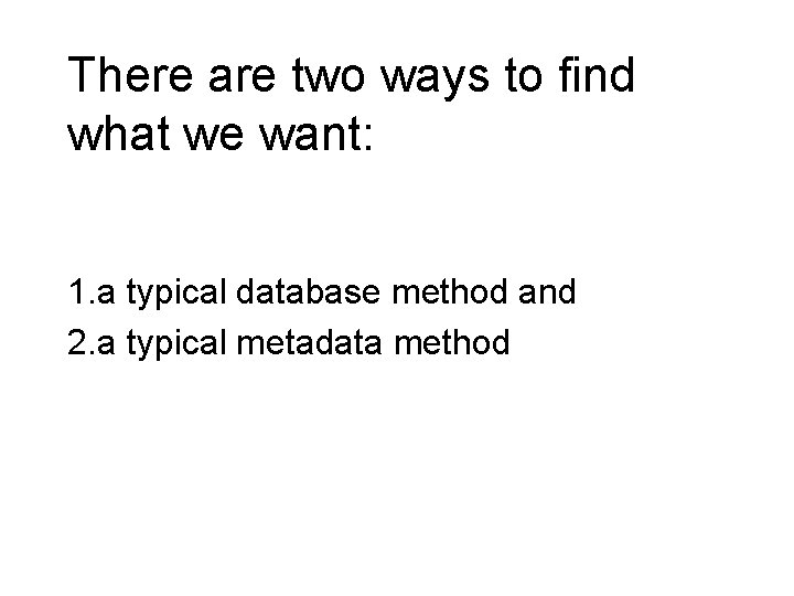 There are two ways to find what we want: 1. a typical database method