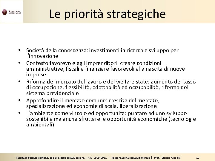 Le priorità strategiche • Società della conoscenza: investimenti in ricerca e sviluppo per l’innovazione