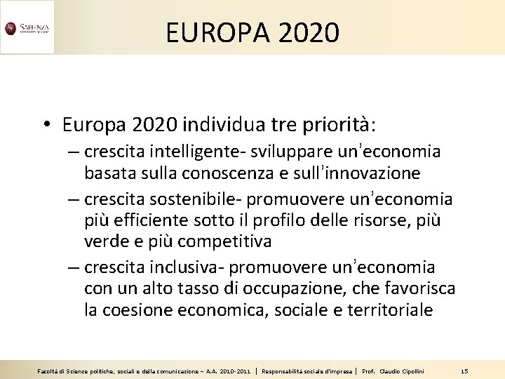 EUROPA 2020 • Europa 2020 individua tre priorità: – crescita intelligente- sviluppare un’economia basata