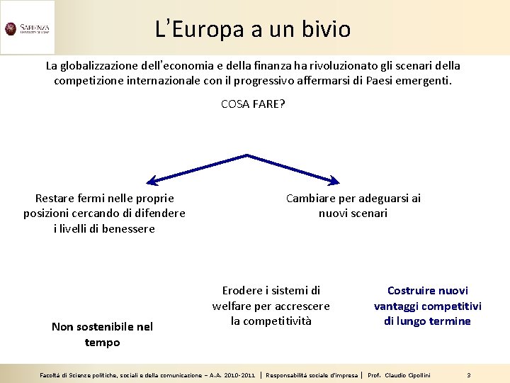 L’Europa a un bivio La globalizzazione dell’economia e della finanza ha rivoluzionato gli scenari
