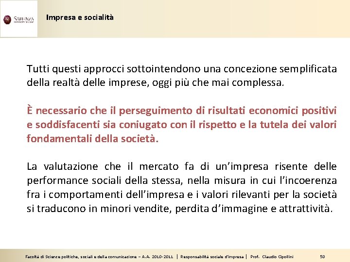 Impresa e socialità Tutti questi approcci sottointendono una concezione semplificata della realtà delle imprese,