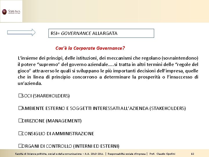 RSI= GOVERNANCE ALLARGATA Cos’è la Corporate Governance? L’insieme dei principi, delle istituzioni, dei meccanismi