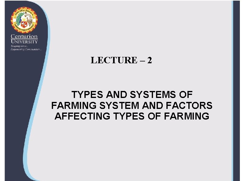 LECTURE – 2 TYPES AND SYSTEMS OF FARMING SYSTEM AND FACTORS AFFECTING TYPES OF