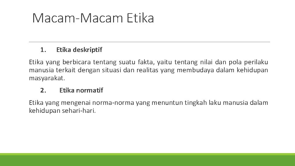  Macam-Macam Etika 1. Etika deskriptif Etika yang berbicara tentang suatu fakta, yaitu tentang