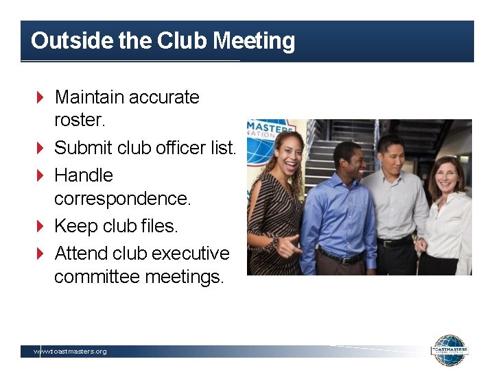 Outside the Club Meeting Maintain accurate roster. Submit club officer list. Handle correspondence. Keep