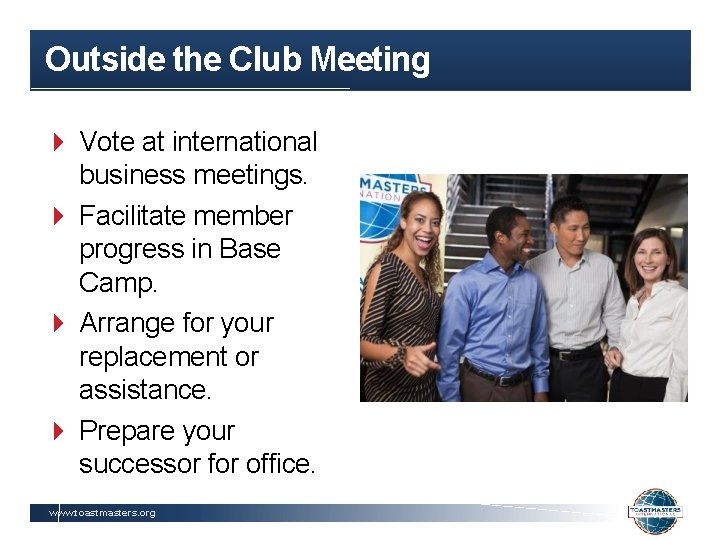 Outside the Club Meeting Vote at international business meetings. Facilitate member progress in Base