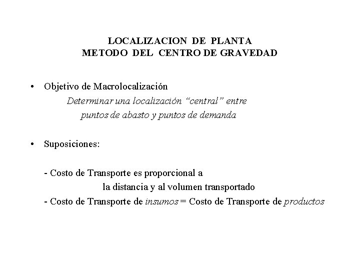 LOCALIZACION DE PLANTA METODO DEL CENTRO DE GRAVEDAD • Objetivo de Macrolocalización Determinar una LOCALIZACION DE PLANTA METODO DEL CENTRO DE GRAVEDAD • Objetivo de Macrolocalización Determinar una