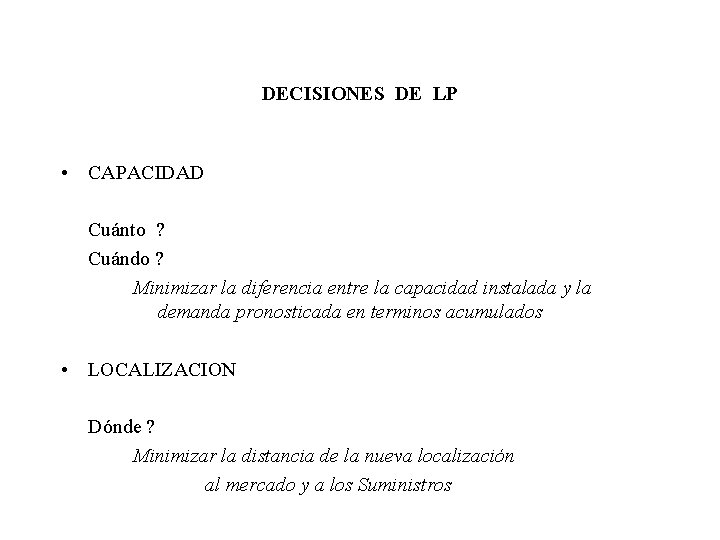 DECISIONES DE LP • CAPACIDAD Cuánto ? Cuándo ? Minimizar la diferencia entre la DECISIONES DE LP • CAPACIDAD Cuánto ? Cuándo ? Minimizar la diferencia entre la
