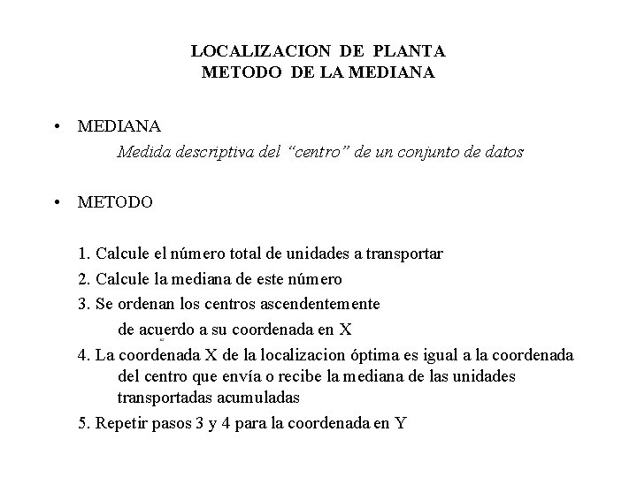 LOCALIZACION DE PLANTA METODO DE LA MEDIANA • MEDIANA Medida descriptiva del “centro” de LOCALIZACION DE PLANTA METODO DE LA MEDIANA • MEDIANA Medida descriptiva del “centro” de