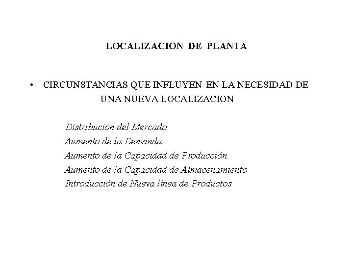 LOCALIZACION DE PLANTA • CIRCUNSTANCIAS QUE INFLUYEN EN LA NECESIDAD DE UNA NUEVA LOCALIZACION LOCALIZACION DE PLANTA • CIRCUNSTANCIAS QUE INFLUYEN EN LA NECESIDAD DE UNA NUEVA LOCALIZACION