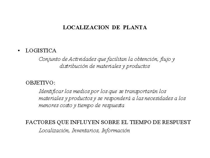 LOCALIZACION DE PLANTA • LOGISTICA Conjunto de Actividades que facilitan la obtención, flujo y LOCALIZACION DE PLANTA • LOGISTICA Conjunto de Actividades que facilitan la obtención, flujo y