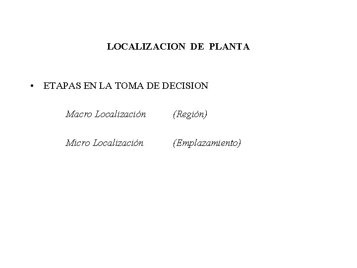 LOCALIZACION DE PLANTA • ETAPAS EN LA TOMA DE DECISION Macro Localización (Región) Micro LOCALIZACION DE PLANTA • ETAPAS EN LA TOMA DE DECISION Macro Localización (Región) Micro