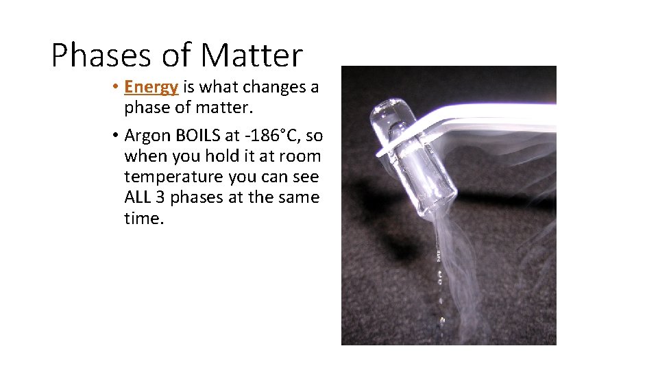 Phases of Matter • Energy is what changes a phase of matter. • Argon