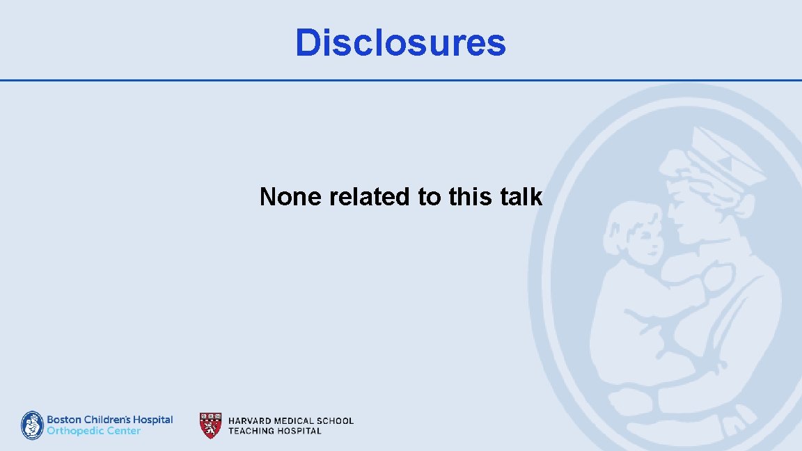 Disclosures None related to this talk 