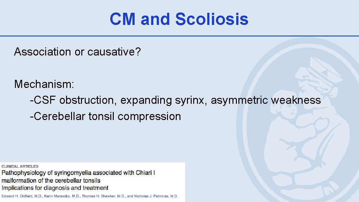 CM and Scoliosis Association or causative? Mechanism: -CSF obstruction, expanding syrinx, asymmetric weakness -Cerebellar