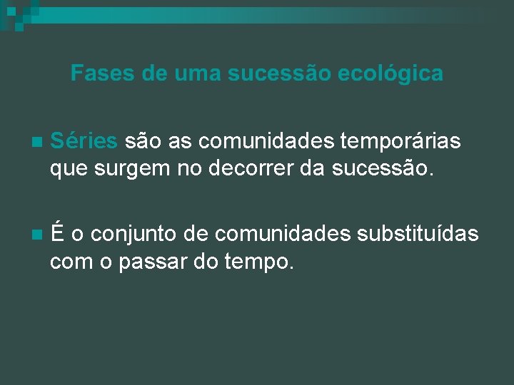 n Séries são as comunidades temporárias que surgem no decorrer da sucessão. n É