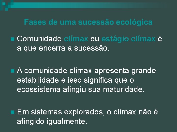 n Comunidade clímax ou estágio clímax é a que encerra a sucessão. n A